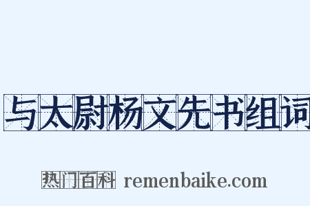 与太尉杨文先书组词是什么意思的图片